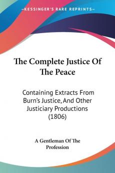 The Complete Justice Of The Peace: Containing Extracts From Burn's Justice And Other Justiciary Productions (1806)