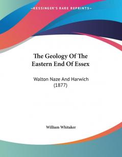 The Geology Of The Eastern End Of Essex: Walton Naze And Harwich (1877)