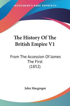 The History Of The British Empire V1: From The Accession Of James The First (1852)