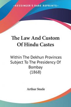 The Law And Custom Of Hindu Castes: Within The Dekhun Provinces Subject To The Presidency Of Bombay (1868)