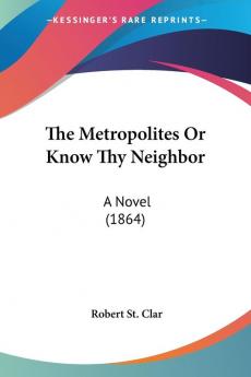 The Metropolites Or Know Thy Neighbor: A Novel (1864)