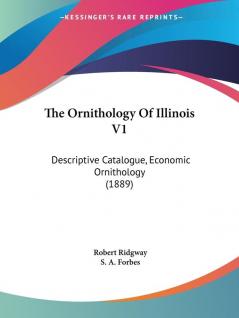 The Ornithology Of Illinois V1: Descriptive Catalogue Economic Ornithology (1889)