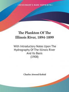 The Plankton Of The Illinois River 1894-1899: With Introductory Notes Upon The Hydrography Of The Illinois River And Its Basis (1908)