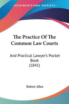 The Practice Of The Common Law Courts: And Practical Lawyer's Pocket Book (1841)