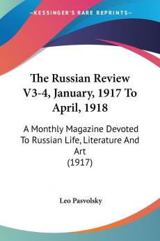 The Russian Review V3-4 January 1917 To April 1918: A Monthly Magazine Devoted To Russian Life Literature And Art (1917)