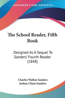 The School Reader Fifth Book: Designed As A Sequel To Sanders' Fourth Reader (1848)