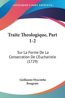 Traite Theologique Part 1-2: Sur La Forme De La Consecration De L'Eucharistie (1729)