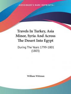 Travels In Turkey Asia Minor Syria And Across The Desert Into Egypt: During The Years 1799-1801 (1803)