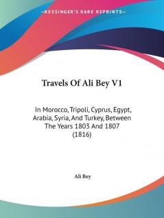 Travels Of Ali Bey V1: In Morocco Tripoli Cyprus Egypt Arabia Syria And Turkey Between The Years 1803 And 1807 (1816)