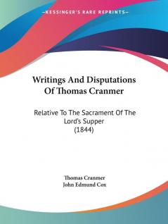 Writings And Disputations Of Thomas Cranmer: Relative To The Sacrament Of The Lord's Supper (1844)