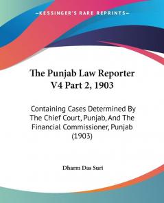 The Punjab Law Reporter V4 Part 2 1903: Containing Cases Determined By The Chief Court Punjab And The Financial Commissioner Punjab (1903)