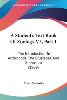 A Student's Text Book Of Zoology V3 Part 1: The Introduction To Arthropoda The Crustacea And Xiphosura (1909)