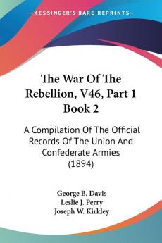 The War Of The Rebellion V46 Part 1 Book 2: A Compilation Of The Official Records Of The Union And Confederate Armies (1894)