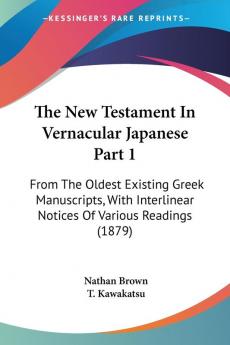 The New Testament In Vernacular Japanese Part 1: From The Oldest Existing Greek Manuscripts With Interlinear Notices Of Various Readings (1879)