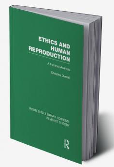 Ethics and Human Reproduction (RLE Feminist Theory)