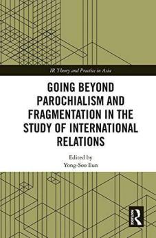 Going beyond Parochialism and Fragmentation in the Study of International Relations