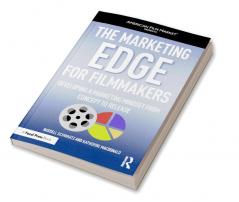 Marketing Edge for Filmmakers: Developing a Marketing Mindset from Concept to Release