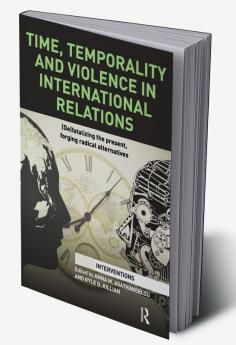 Time Temporality and Violence in International Relations