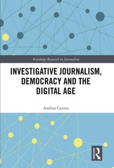 Investigative Journalism Democracy and the Digital Age