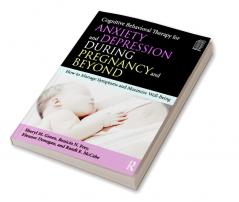 Cognitive Behavioral Therapy for Anxiety and Depression During Pregnancy and Beyond