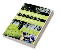 Globalisation Development and Plantation Labour in India