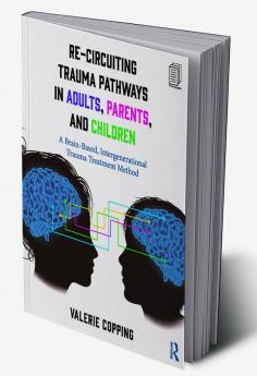 Re-Circuiting Trauma Pathways in Adults Parents and Children