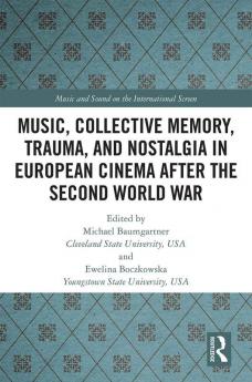 Music Collective Memory Trauma and Nostalgia in European Cinema after the Second World War