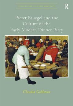 Pieter Bruegel and the Culture of the Early Modern Dinner Party