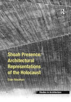 Shoah Presence: Architectural Representations of the Holocaust