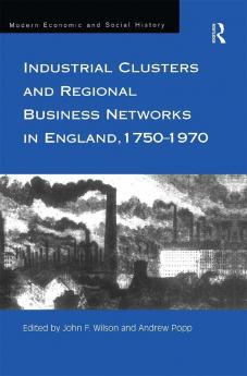 Industrial Clusters and Regional Business Networks in England 1750-1970