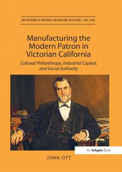 Manufacturing the Modern Patron in Victorian California