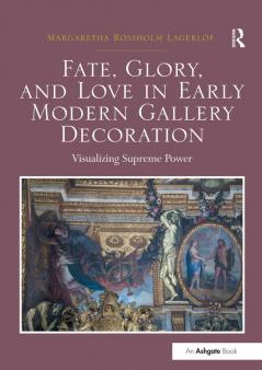 Fate Glory and Love in Early Modern Gallery Decoration