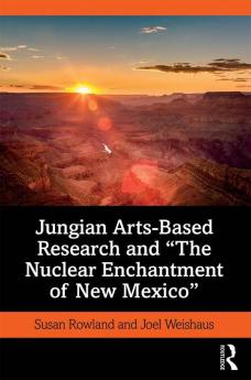 Jungian Arts-Based Research and the Nuclear Enchantment of New Mexico