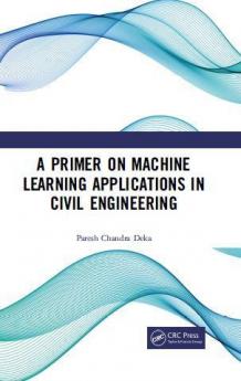 Primer on Machine Learning Applications in Civil Engineering