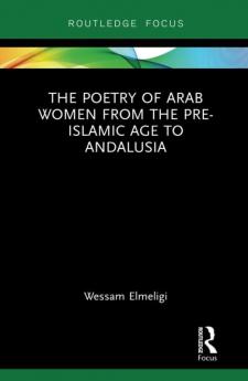 Poetry of Arab Women from the Pre-Islamic Age to Andalusia
