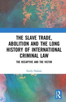 Slave Trade Abolition and the Long History of International Criminal Law