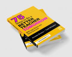 75 Ways to Be a Better Teacher Tomorrow