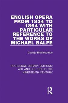 English Opera from 1834 to 1864 with Particular Reference to the Works of Michael Balfe