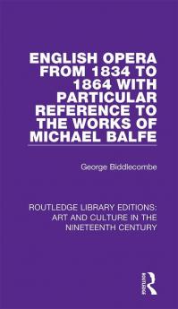 English Opera from 1834 to 1864 with Particular Reference to the Works of Michael Balfe