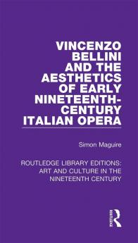 Vincenzo Bellini and the Aesthetics of Early Nineteenth-Century Italian Opera