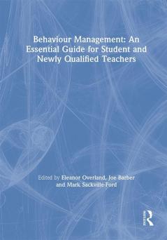 Behaviour Management: An Essential Guide for Student and Newly Qualified Teachers