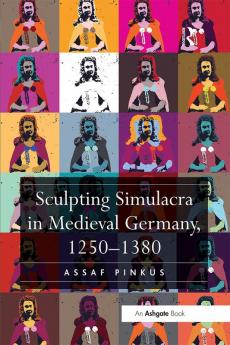 Sculpting Simulacra in Medieval Germany 1250-1380