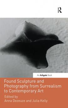 Found Sculpture and Photography from Surrealism to Contemporary Art