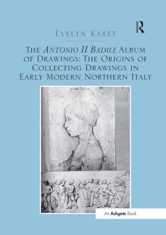Antonio II Badile Album of Drawings: The Origins of Collecting Drawings in Early Modern Northern Italy