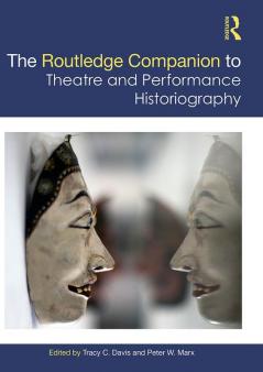 The Routledge Companion to Theatre and Performance Historiography