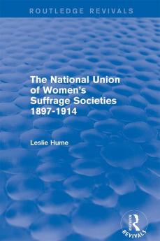 National Union of Women's Suffrage Societies 1897-1914 (Routledge Revivals)
