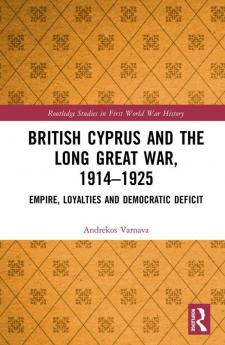 British Cyprus and the Long Great War 1914-1925