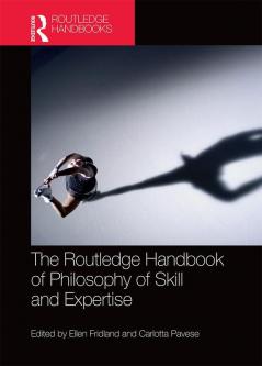 Routledge Handbook of Philosophy of Skill and Expertise