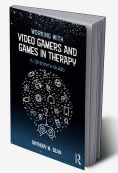 Working with Video Gamers and Games in Therapy