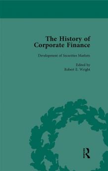 History of Corporate Finance: Developments of Anglo-American Securities Markets Financial Practices Theories and Laws Vol 1